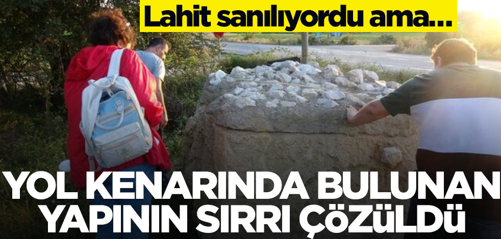 Lahit sanılıyordu ama… Yol kenarında bulunan yapının sırrı çözüldü