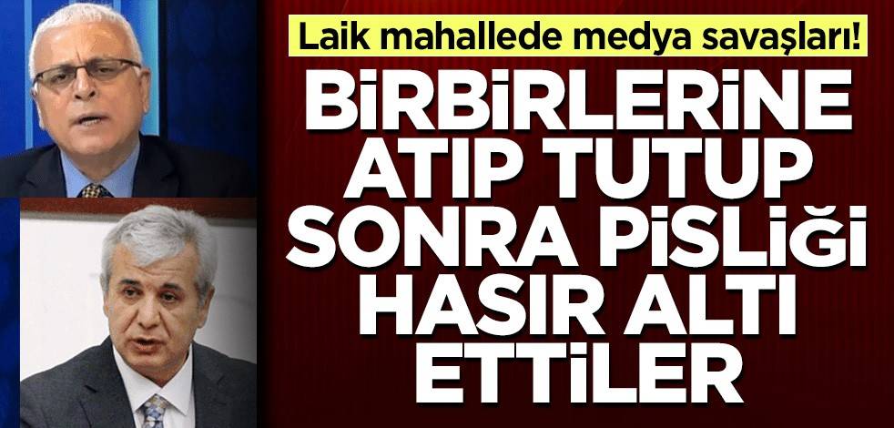 Laik mahallede medya savaşları! Birbirlerine atıp tutup sonra pisliği hasır altı ettiler