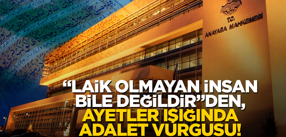 "Laik olmayan insan bile değildir"den, ayetler ışığında adalet vurgusu!