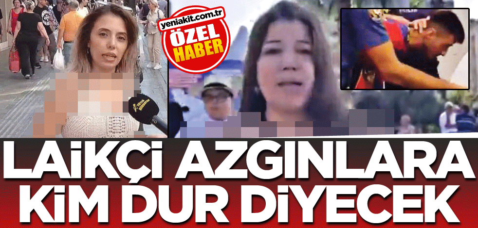 Laikçi azgınlara kim dur diyecek