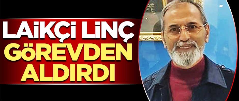 Laikçi linç görevden aldırdı