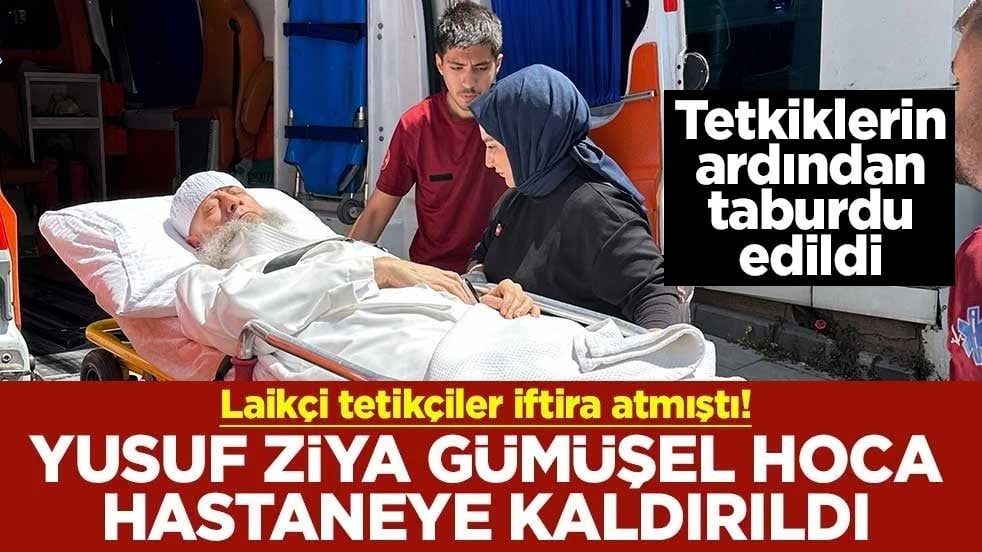 Laikçi tetikçiler iftira atmıştı! Yusuf Ziya Gümüşel Hoca hastaneye kaldırıldı