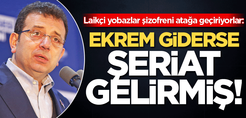 Laikçi yobazlar şizofreni atağa geçiriyorlar: Ekrem giderse şeriat gelirmiş!