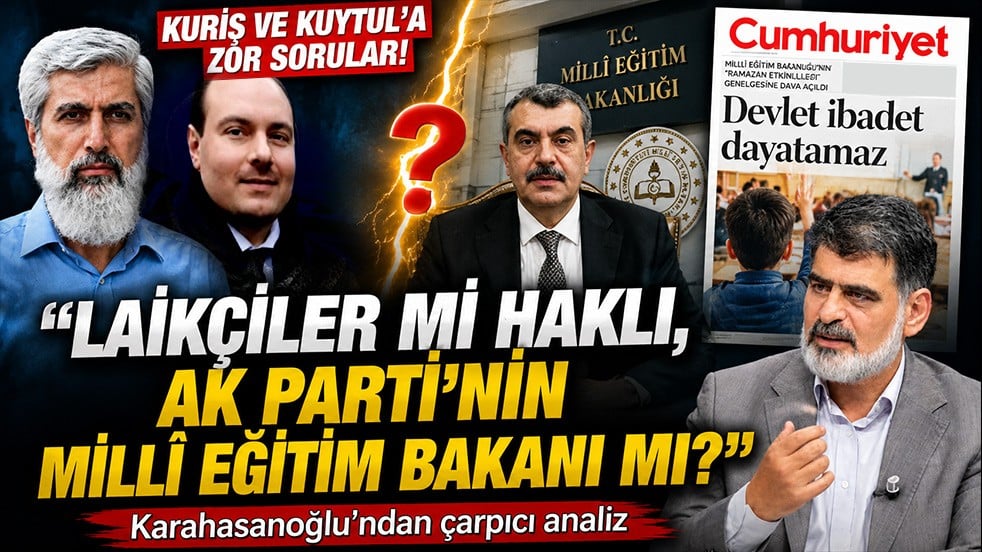 Laikçiler mi haklı, AK Parti'nin Milli Eğitim Bakanı mı? Kuriş ve Kuytul’a zor sorular! Karahasanoğlu'ndan çarpıcı analiz