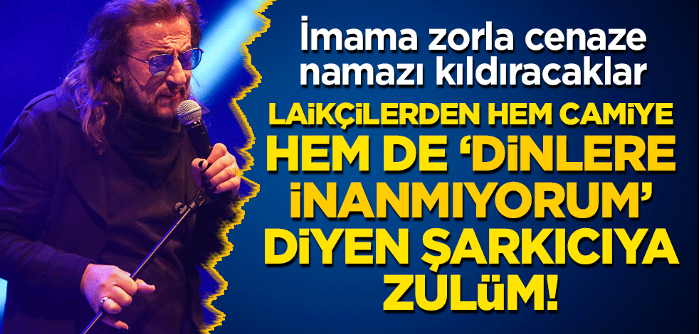 Laikçilerden hem camiye hem de "Dinlere inanmıyorum" diyen şarkıcıya zulüm! İmama zorla cenaze namazı kıldıracaklar