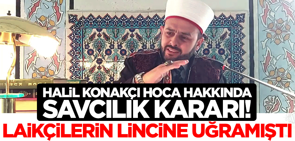 Laikçilerin lincine uğramıştı! Halil Konakçı Hoca hakkında savcılık kararı