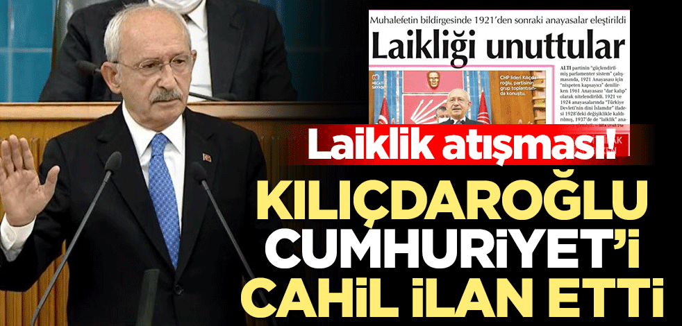 Laiklik atışması! Kılıçdaroğlu Cumhuriyet'i cahil ilan etti
