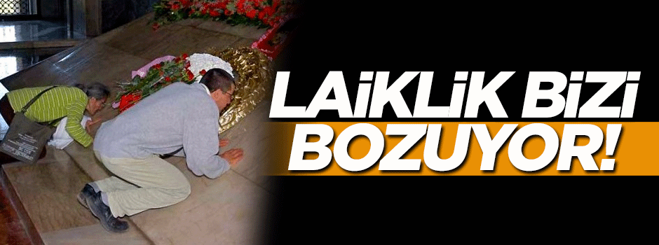 Laiklik bizi bozuyor!