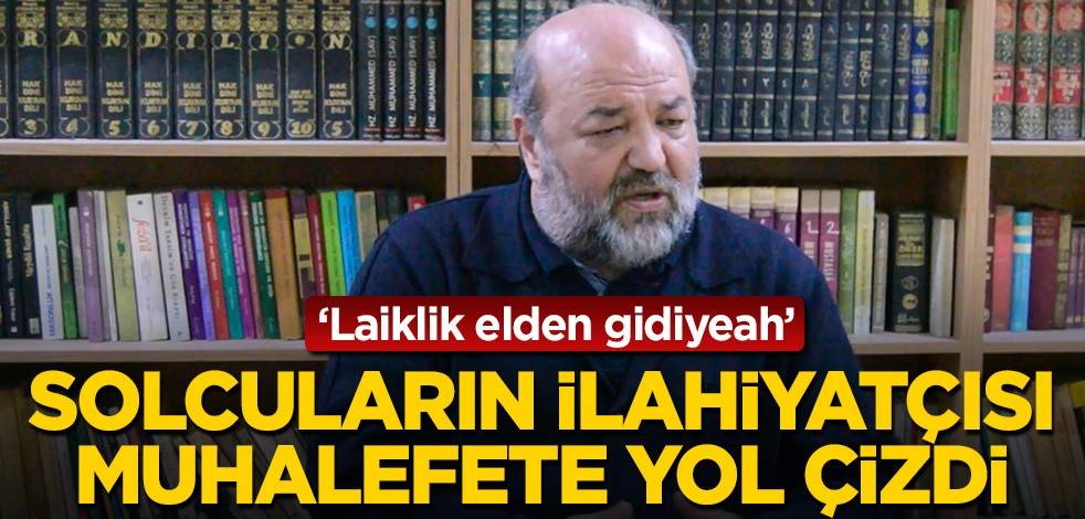 'Laiklik elden gidiyeah' Solcuların ilahiyatçısı muhalefete yol çizdi!