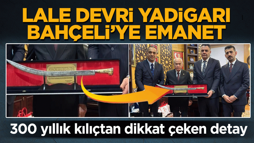 Lale Devri yadigarı Bahçeli'ye emanet: 300 yıllık kılıçtan dikkat çeken detay