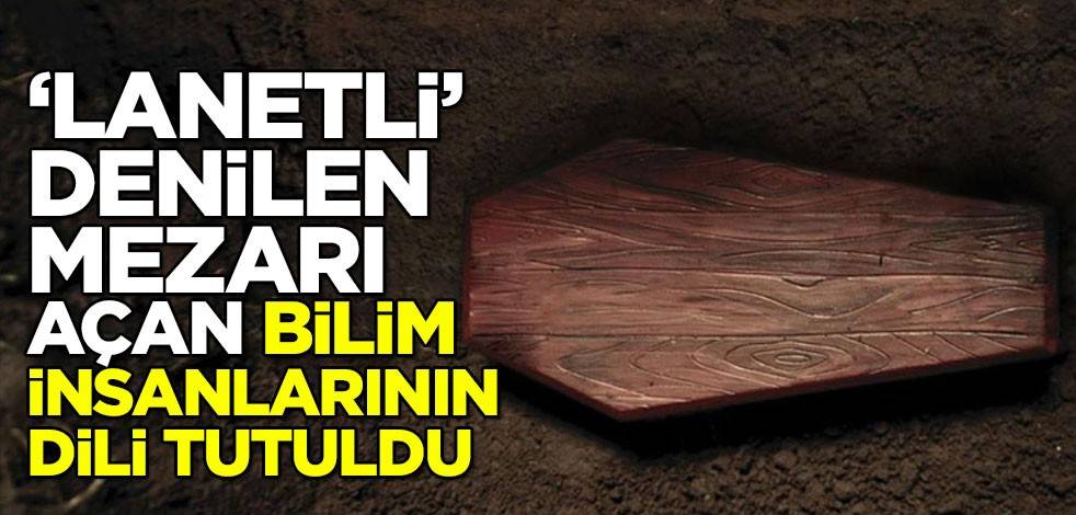 "Lanetli" denilen mezarı açan bilim insanlarının dili tutuldu