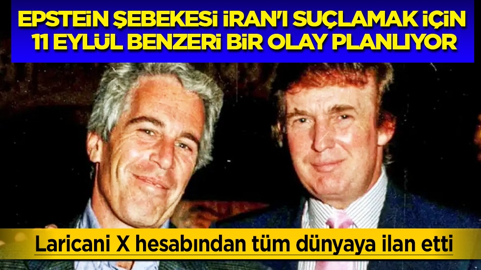 Laricani ilan etti: Epstein şebekesi İran'ı suçlamak için 11 Eylül benzeri bir olay planlıyor