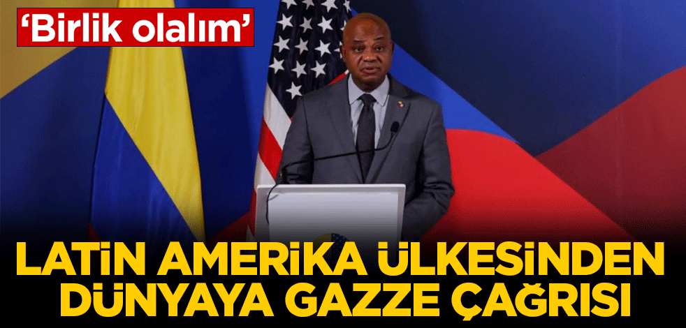 Latin Amerika Ülkesinden dünyaya Gazze çağrısı: Birlik olalım