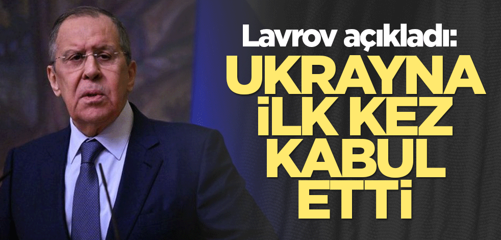 Lavrov açıkladı: Ukrayna ilk kez kabul etti