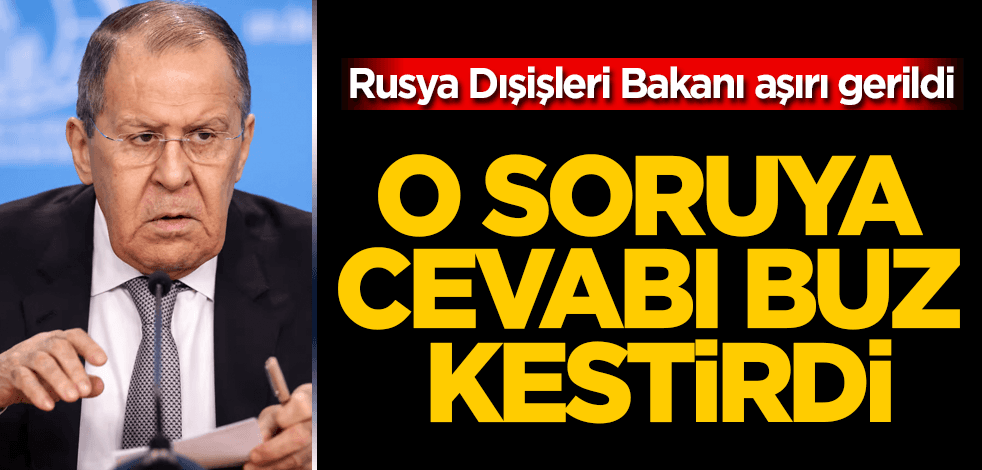 Lavrov aşırı gerildi! O soruya cevabı buz kestirdi