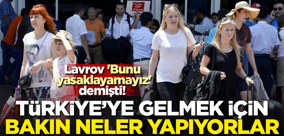 Lavrov 'Bunu yasaklayamayız' demişti! Türkiye'ye gelmek için bakın neler yapıyorlar