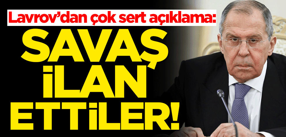 Lavrov'dan çok sert açıklama: Topyekün, hibrit bir savaş ilan ettiler!