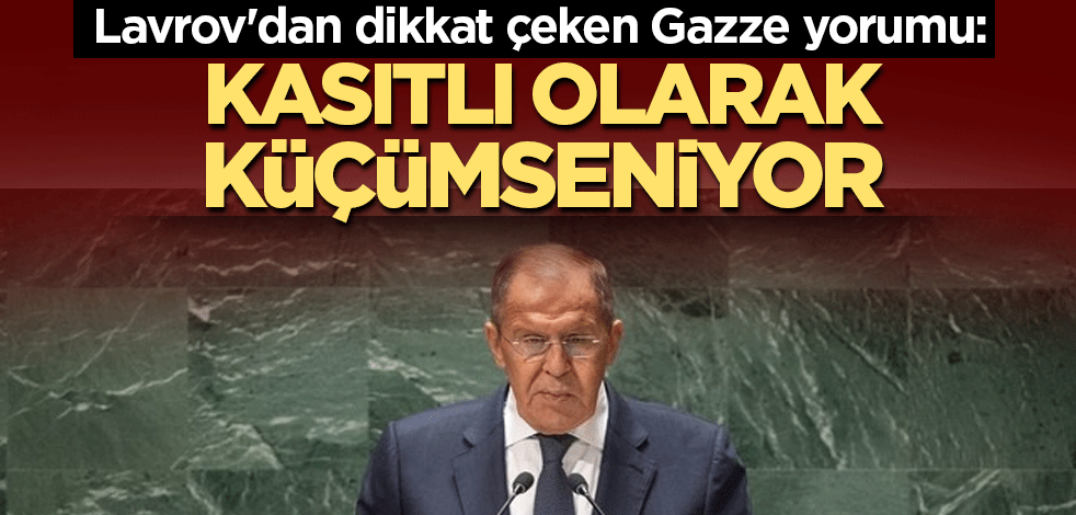 Lavrov'dan dikkat çeken Gazze yorumu: Kasıtlı olarak küçümseniyor