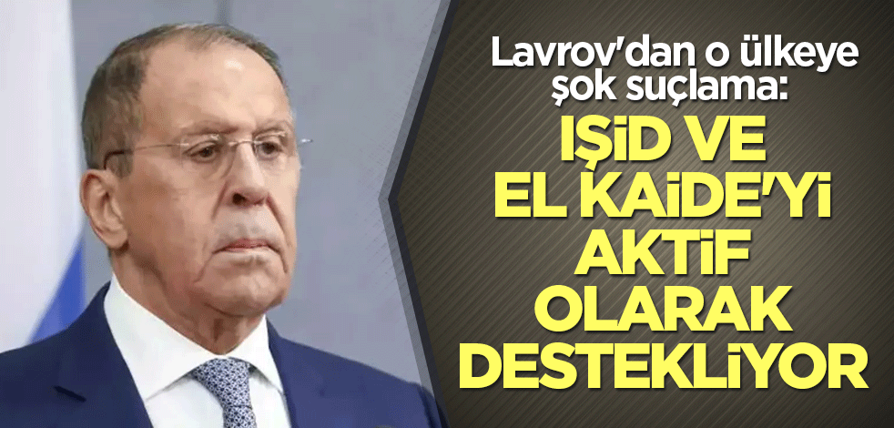 Lavrov'dan o ülkeye şok suçlama: IŞİD ve El Kaide'yi aktif olarak destekliyor
