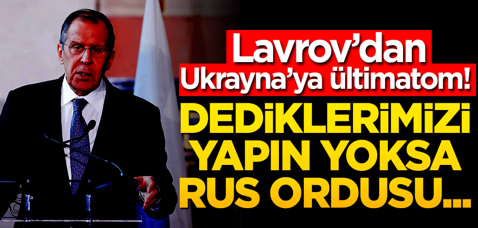 Lavrov’dan Ukrayna’ya ültimatom! Dediklerimizi yapın yoksa Rus ordusu…