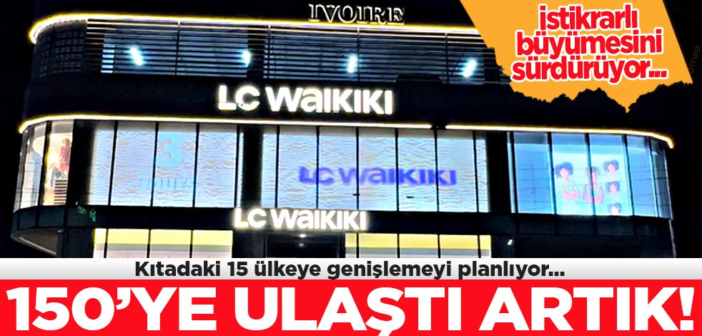 LC Waikiki Afrika’da 150 mağazaya ulaştı! Türkiye'ye açıkladı: 15 ülkeye daha vermeye hazırlanıyor