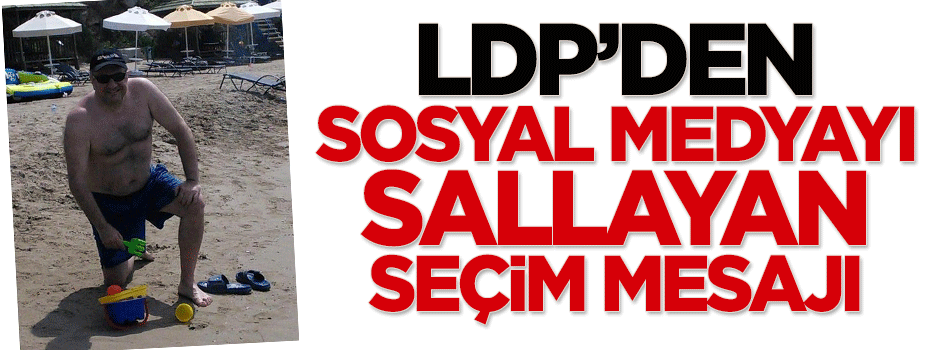 LDP'den sosyal medyayı sallayan seçim mesajı