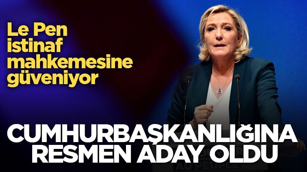 Le Pen istinaf mahkemesine güveniyor! Cumhurbaşkanlığına resmen aday oldu