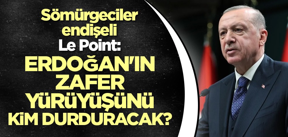 Le Point: Erdoğan'ın zafer yürüyüşünü kim durduracak?