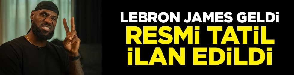 LeBron James geldi, resmi tatil ilan edildi