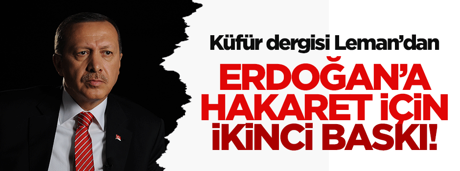 Leman'dan Erdoğan'a hakaret için ikinci baskı!