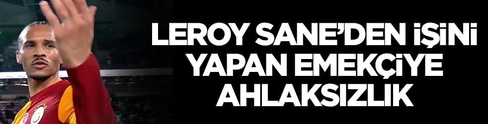 Leroy Sane'den işini yapan emekçiye ahlaksızlık
