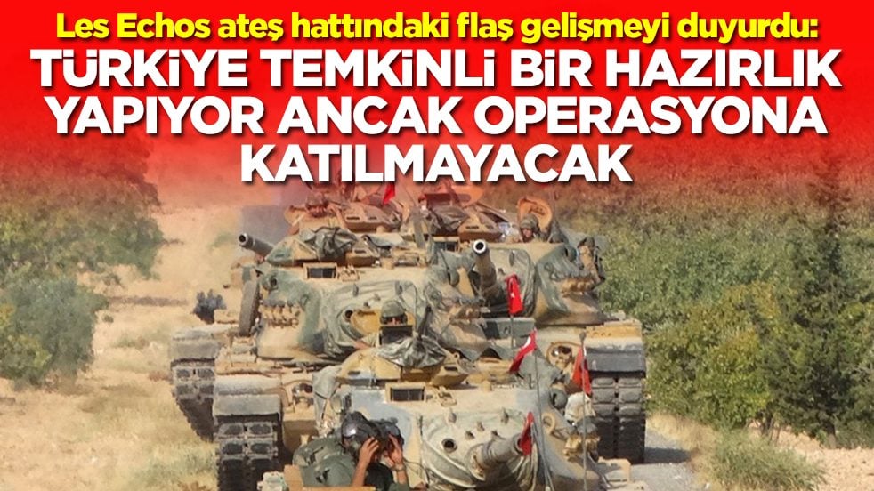  Les Echos: Türkiye temkinli bir hazırlık yapıyor ancak operasyona katılmayacak