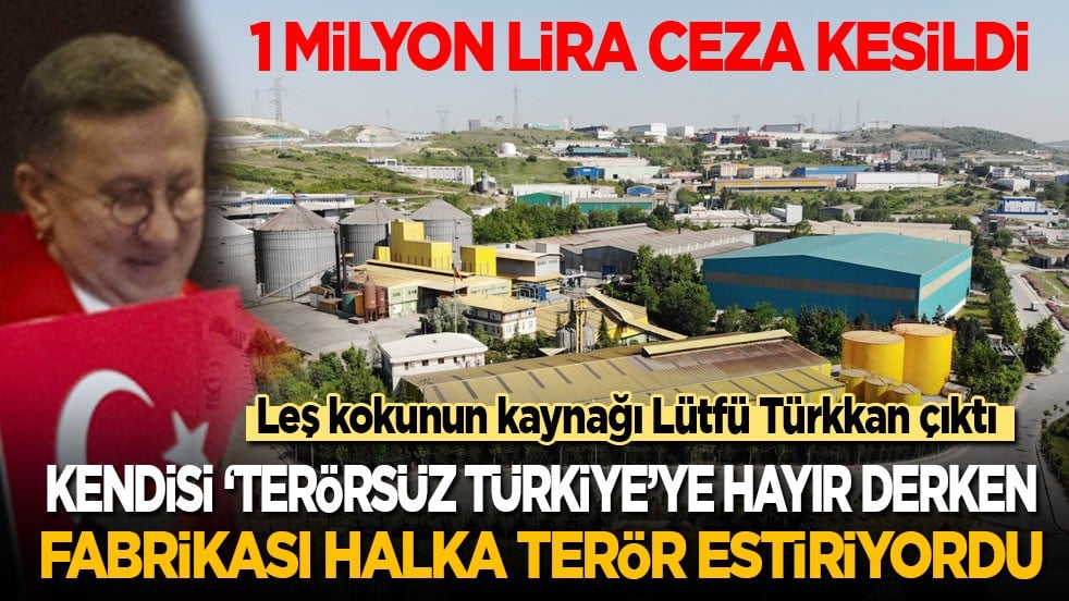 Leş kokunun kaynağı Lütfü Türkkan'ın fabrikası çıktı! Kendisi Terörsüz Türkiye’ye hayır derken fabrikası halka terör estiriyordu