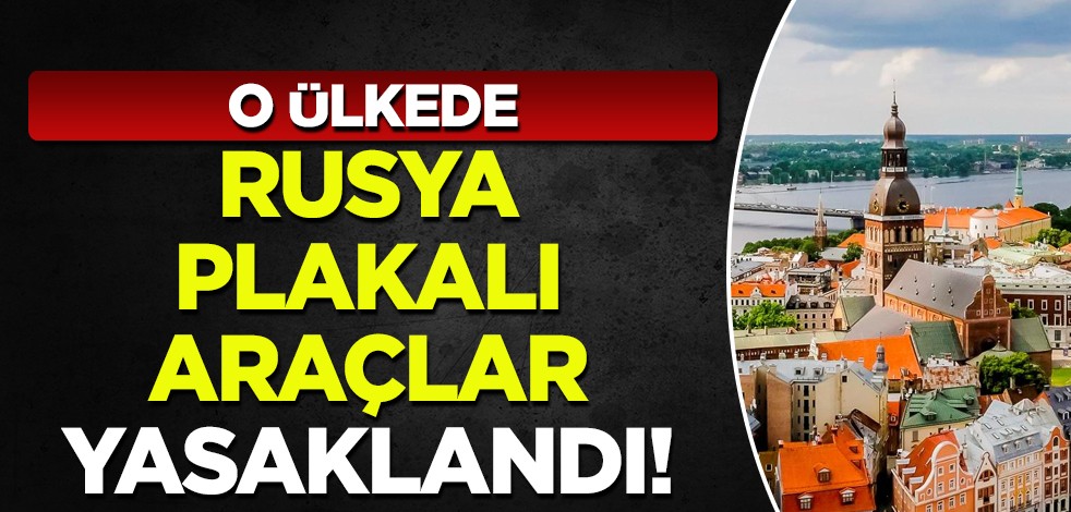 Letonya ilan etti, herkesi şaşırttı: Rusya plakalı araçların girişini yasakladı!