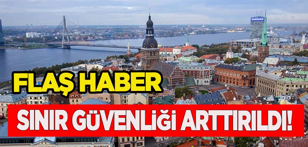 Letonya: Sınır güvenliği arttırıldı: Flaş karar sonrası ilk adım! Rusların geçişine izin yok