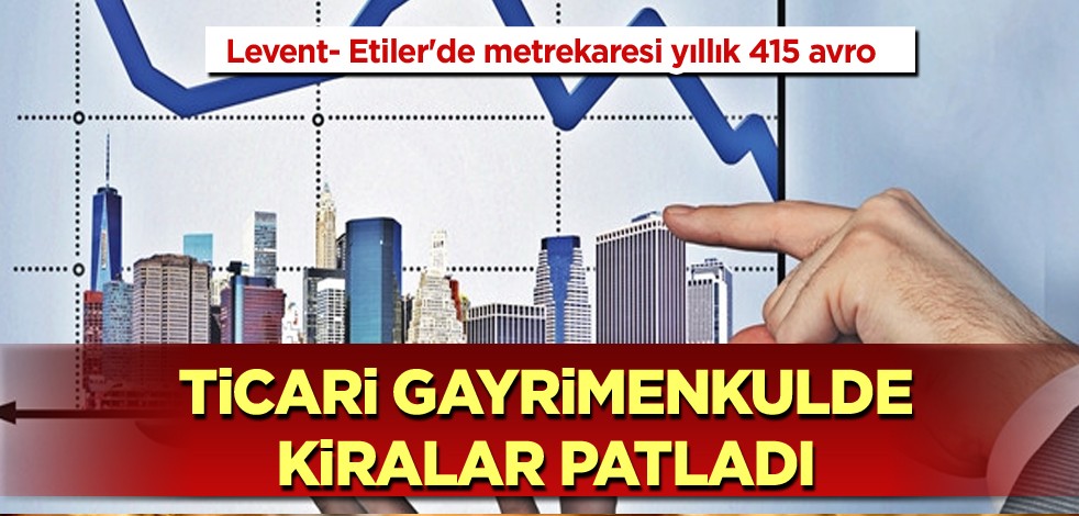 Levent- Etiler'de metrekaresi yıllık 415 avro! Ticari gayrimenkulde kiralar patladı