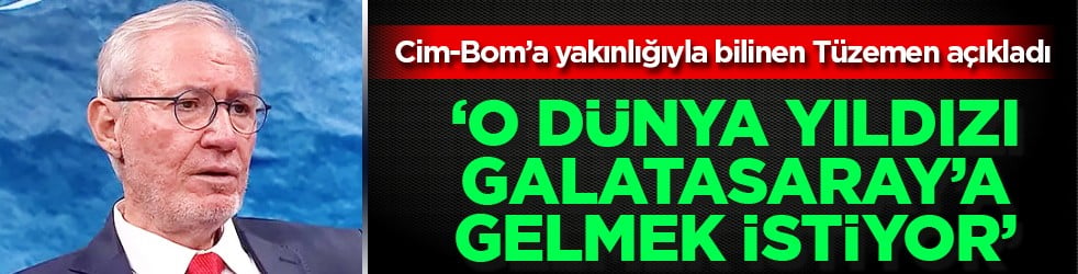 Levent Tüzemen bombayı patlattı! O dünya yıldızı Galatasaray'a gelmek istiyor!
