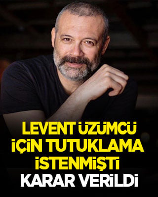 Levent Üzümcü hakkında tutuklama istenmişti! Karar verildi...