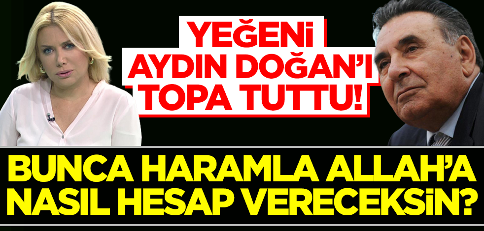 Leyla Ataman'dan dayısı Aydın Doğan'a sert sözler