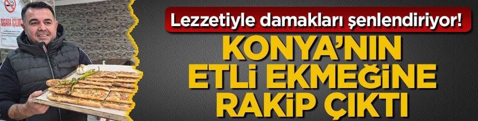 Lezzetiyle damakları şenlendiriyor! Konya’nın etli ekmeğine rakip çıktı