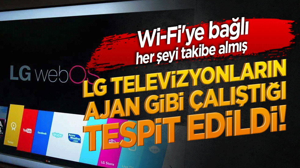 LG televizyonların ajan gibi çalıştığı tespit edildi! Wi-Fi'ye bağlı her şeyi takibe almış