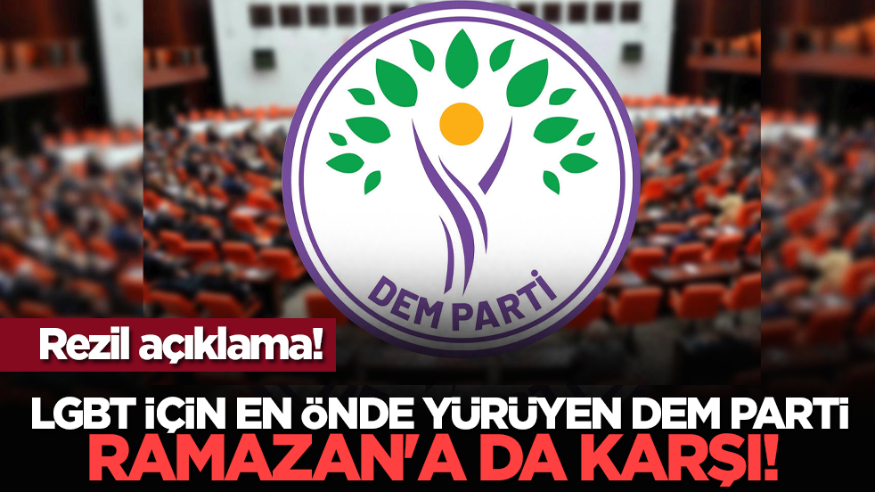 LGBT için en önde yürüyen DEM Parti Ramazan'a da karşı! Rezil açıklama