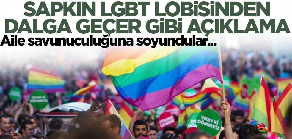 LGBT lobisinden dalga geçer gibi açıklama! Aile savunuculuğuna soyundular...