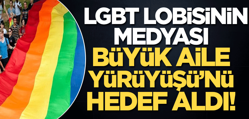 LGBT lobisine hizmet eden medya Büyük Aile Yürüyüşü'nü böyle hedef aldı!