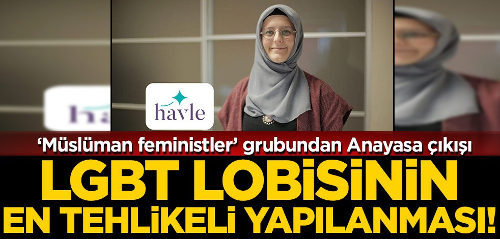 LGBT lobisinin en tehlikeli yapılanması 'Müslüman feministler'! Anayasa değişikliğine karşı çıktılar