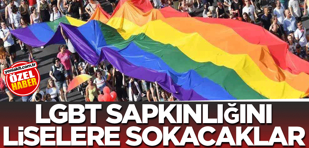 LGBT sapkınlığını liselere sokacaklar