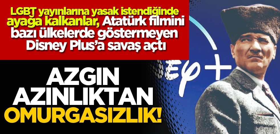 LGBT yayınlarına yasak istendiğinde ayağa kalkanlar Atatürk filmini bazı ülkelerde göstermeyen Disney Plus’a savaş açtı! Azgın azınlıktan omurgasızlık