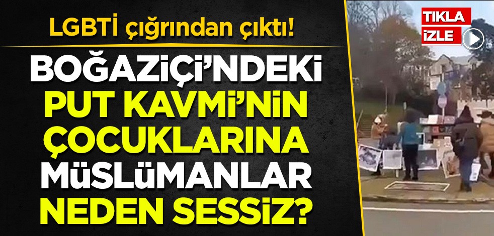 LGBTİ çığrından çıktı! Boğaziçi'ndeki put kavminin çocuklarına müslümanlar neden sessiz?