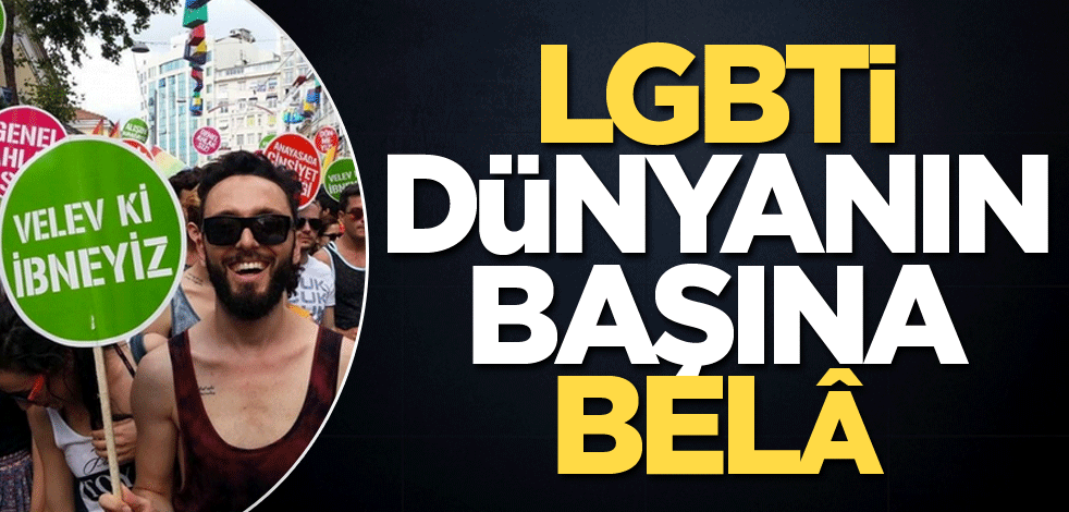 LGBTİ dünyanın başına belâ