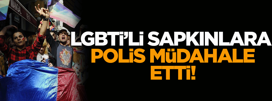 LGBTİ'li sapkınlara polis müdahale etti